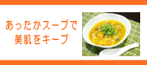 あったかスープで美肌をキープ あったかスープで美肌をキープ