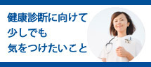 健康診断に向けて少しでも気をつけたいこと 健康診断に向けて少しでも気をつけたいこと
