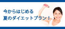 今からはじめる夏のダイエットプラン! 今からはじめるダイエットプラン