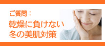 乾燥に負けない冬の美肌対策