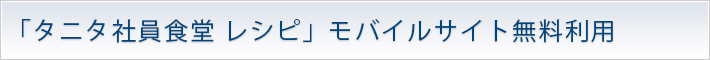 「タニタ社員食堂 レシピ」モバイルサイト無料利用